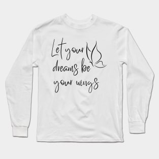 Let Your Dreams Be Your Wings. Beautiful Affirmation Quote. Long Sleeve T-Shirt